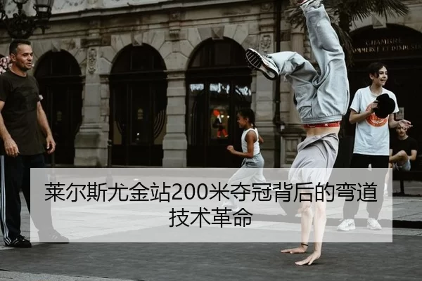 莱尔斯尤金站200米夺冠背后的弯道技术革命