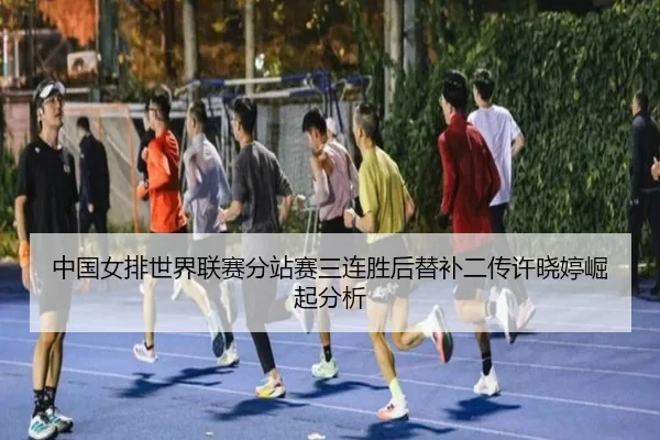 中国女排世界联赛分站赛三连胜后替补二传许晓婷崛起分析